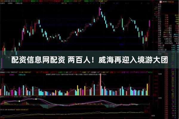 配资信息网配资 两百人！威海再迎入境游大团